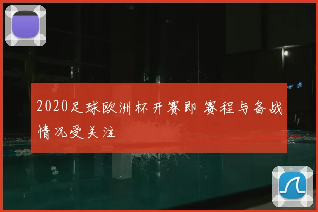 2020足球欧洲杯开赛即 赛程与备战情况受关注