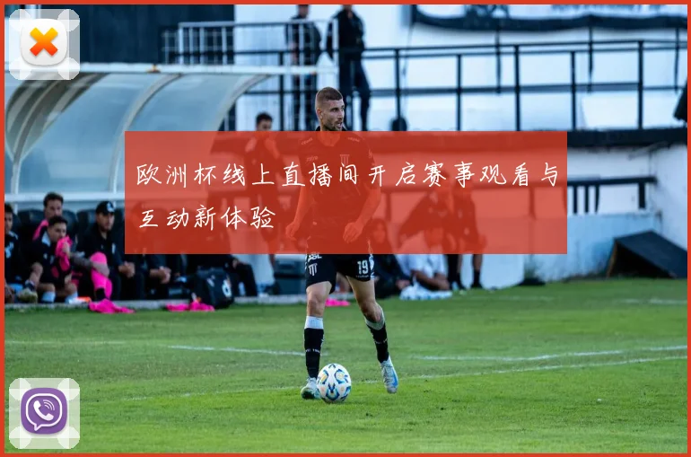 欧洲杯线上直播间开启赛事观看与互动新体验